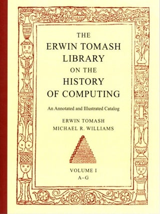 THE ERWIN TOMASH LIBRARY ON THE HISTORY OF COMPUTING: An Annotated and Illustrated Catalog.