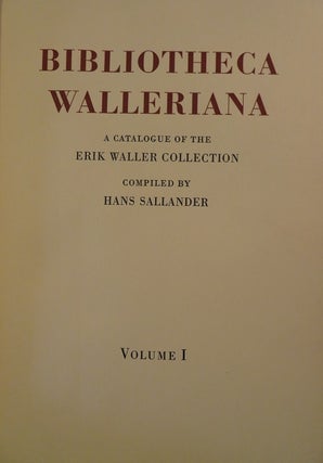BIBLIOTHECA WALLERIANA: The Books Illustrating the History of Medicine and Science collected By Dr. Erik Waller and Bequeathed to the Library of the Royal University of Uppsala
