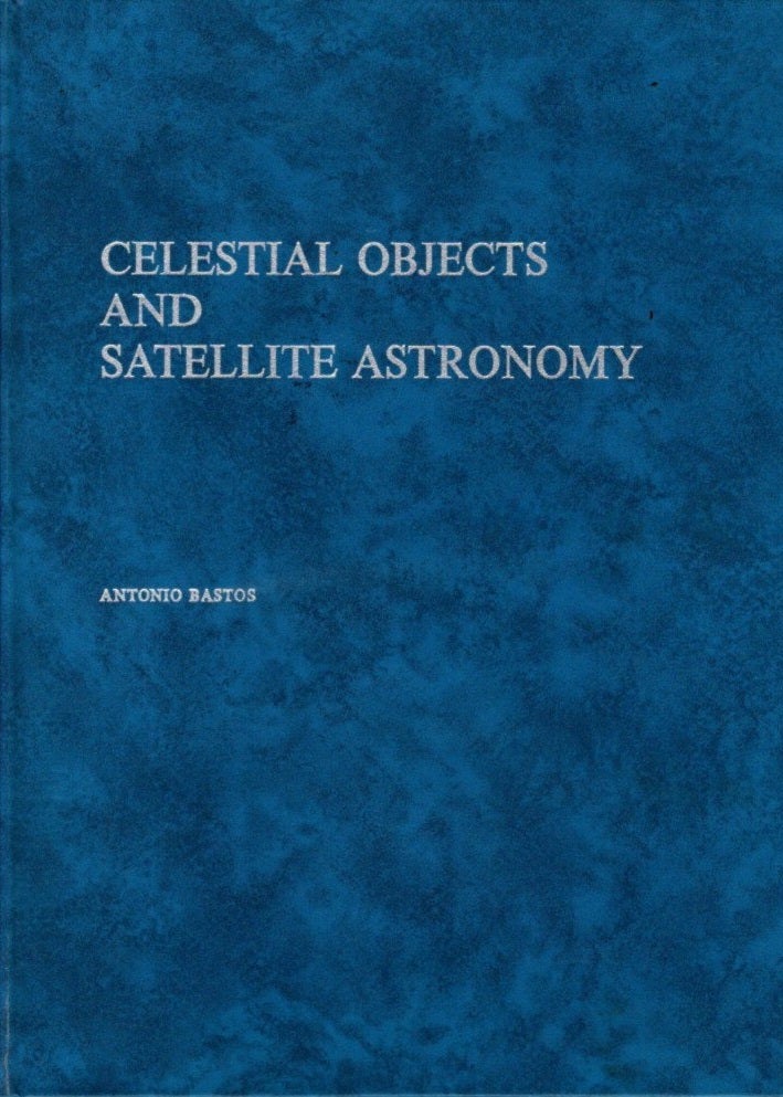 Item #30280 CELESTIAL OBJECTS AND SATELLITE ASTRONOMY: A Selection of Extended Celestial Objects, such as Star Clusters, Nebulae and Galaxies, of Interest for Satellite Astronomy. Antonio Bastos.