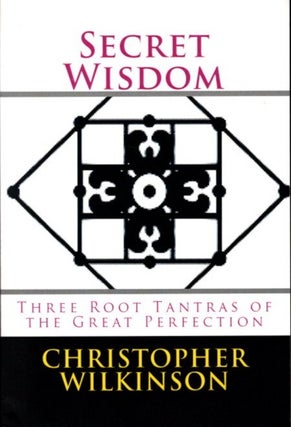 Item #30296 SECRET WISDOM: Three Root Tantras of the Great Perfection. Christopher Wilkinson