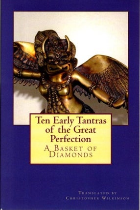 Item #30306 TEN EARLY TANTRAS OF THE GREAT PERFECTION: A Basket of Diamonds. Christopher Wilkinson