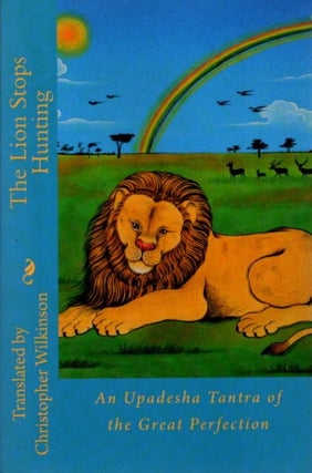 Item #30308 LION STOPS HUNTING: An Upadesha Tantra of the Great Perfection. Christopher Wilkinson