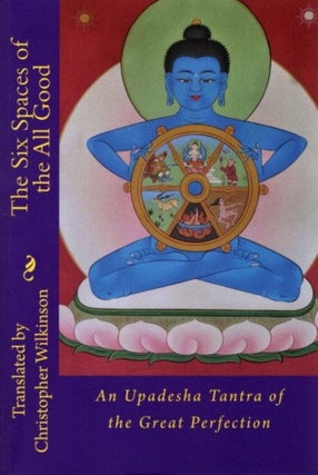 Item #30309 SIX SPACES OF THE ALL GOOD: An Upadesha Tantra of the Great Perfection. Christopher...