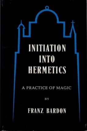 Item #30318 INITIATION INTO HERMETICS: A Practice of Magic. Franz Bardon