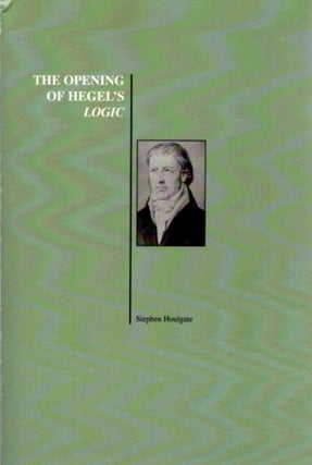 Item #30347 OPENING OF HEGEL'S LOGIC: From Being to Infinity. Stephen Houlgate