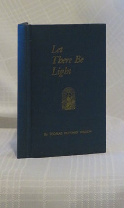 Item #30427 LET THERE BE LIGHT. Thomas Howard Wilson