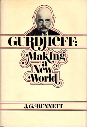 Item #30529 GURDJIEFF: MAKING A NEW WORLD. J. G. Bennett