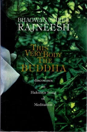 Item #30584 THIS VERY BODY THE BUDDHA: Discourses on Hakuin's Song of Meditation. Bhagwan Shree...