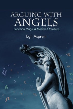 Item #30709 ARGUING WITH ANGELS: Enochian Magic and Modern Occulture. Egil Asprem