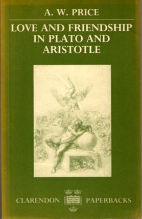 Item #30723 LOVE AND FRIENDSHIP IN PLATO AND ARISTOTLE. A. W. Price