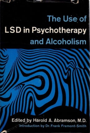 Item #30727 THE USE OF LSD IN PSYCHOTHERAPY AND ALCOHOLISM. Harold A. Abramson