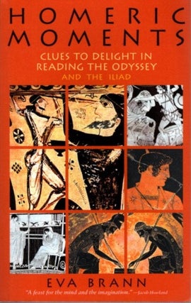 Item #30755 HOMERIC MOMENTS: Clues to Delight in Reading the Odyssey and the Iliad. Eva Brann