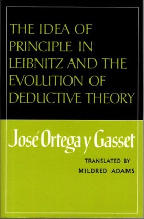 Item #30781 THE IDEA OF PRINCIPLE IN LEIBNITZ AND THE EVOLUTION OF DEDUCTIVE THEORY. Jose Ortega...