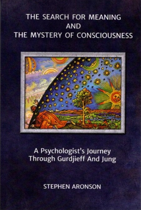 Item #30856 THE SEARCH FOR MEANING AND THE MYSTERY OF CONSCIOUSNESS: A Psychologist's Journey Through Gurdjieff and Jung. Stephen Aronson.