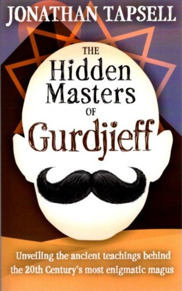 Item #30857 THE HIDDEN MASTERS OF GURDJIEFF. Jonathan Tapsell.