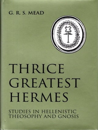 Item #30890 THRICE GREATEST HERMES: Studies in Hellenstic Theosophy and Gnosis. G. R S. Mead