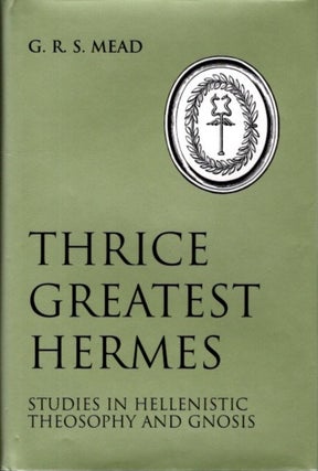 Item #30890 THRICE GREATEST HERMES: Studies in Hellenstic Theosophy and Gnosis. G. R. S. Mead