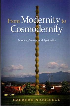 Item #30893 FROM MODERNITY TO COSMODERNITY: Science, Culture, and Spirituality. Basarab Nicolescu