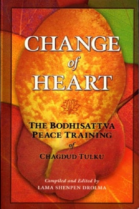 Item #30940 CHANGE OF HEART: The Bodhisattva Peace Training of Chagdud Tulku. Chagdud Tulku, Lama...