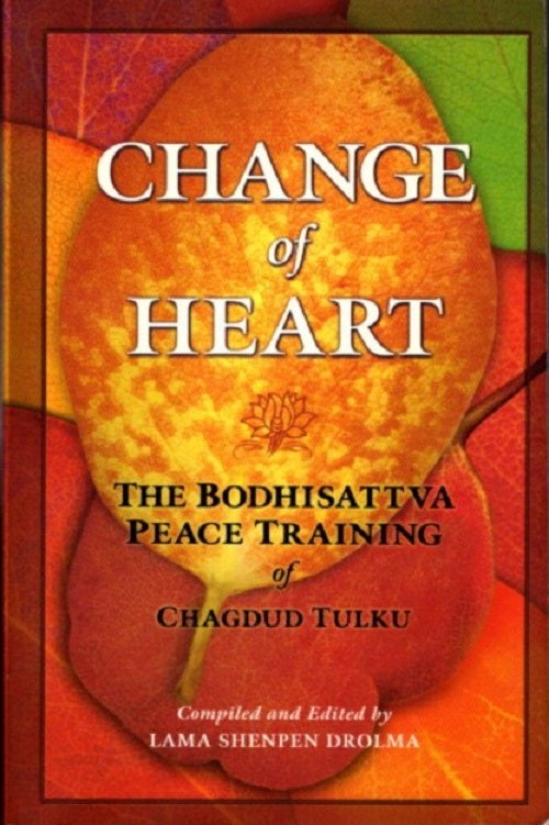 Item #30940 CHANGE OF HEART: The Bodhisattva Peace Training of Chagdud Tulku. Chagdud Tulku, Lama Shenpen Drolma.