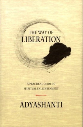 Item #30942 THE WAY OF LIBERATION: A Practical Guide to Spiritual Enlightenment. Adyashanti