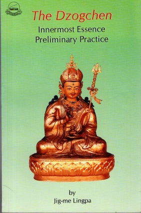 Item #30948 THE DZOGCHEN: Innermost Essence Preliminary Practice. Jig-me Lingpa, Ling-Pa