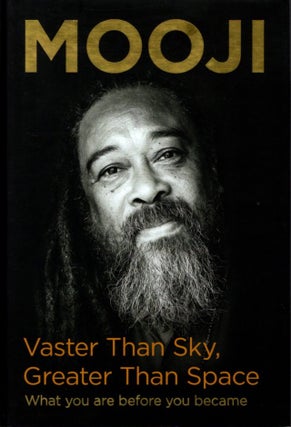 Item #30954 VASTER THAN SKY GREATER THAN SPACE: What You are Before you Became. Mooji