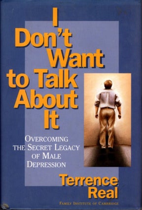 Item #30956 I DON'T WANT TO TALK ABOUT IT: Overcoming the Secret Legacy of Male Depression....