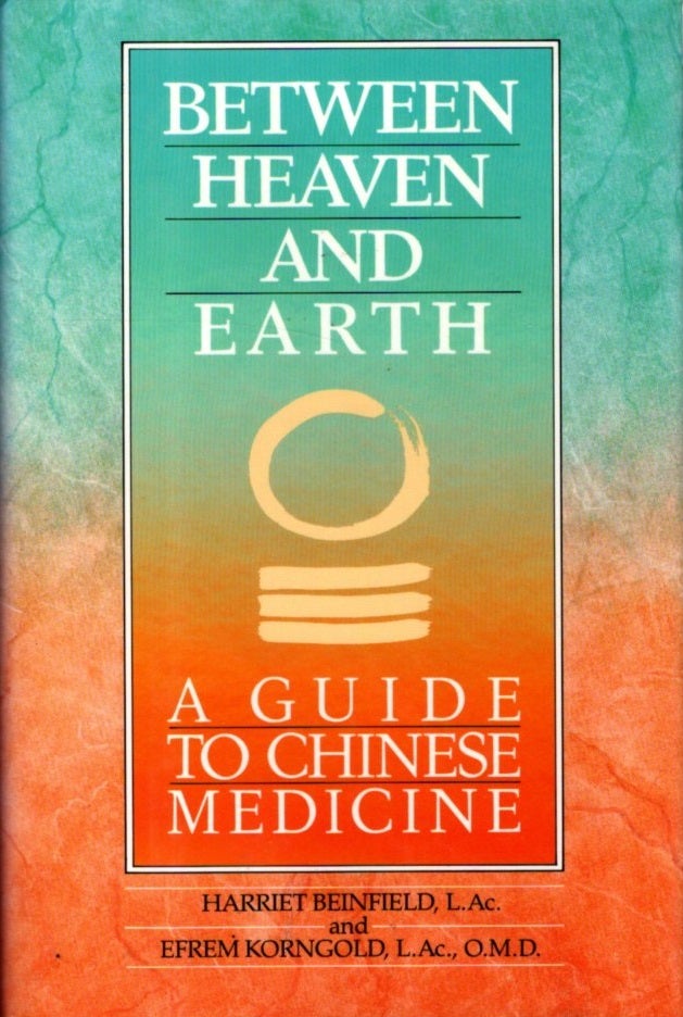 Item #30957 BETWEEN HEAVEN AND EARTH: A Guide to Chinese Medicine. Harriet Beinfield, Efrem Korngold.