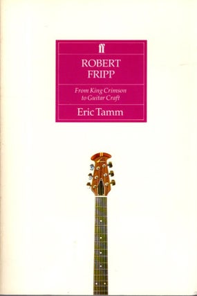 Item #30968 ROBERT FRIPP: From King Crimson to Guitar Craft. Eric Tamm