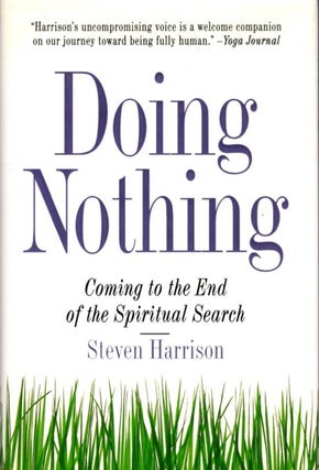 Item #30975 DOING NOTHING: Coming to the End of the Spiritual Search. Steven Harrison