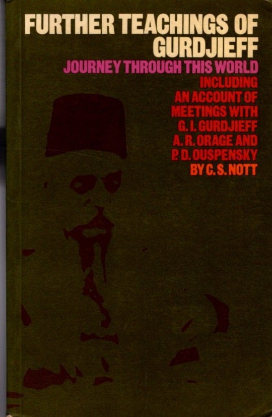 Item #31040 FURTHER TEACHINGS OF GURDJIEFF: Journey Through this World: including an account of meetings with Gurdjieff, Orage and Ouspensky. C. S. Nott.