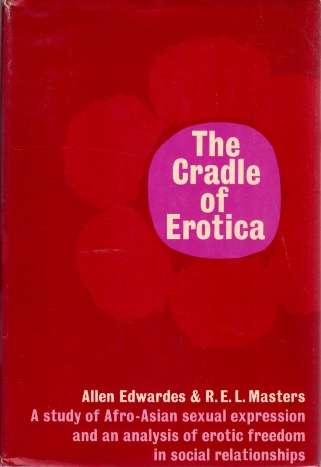 Item #31073 THE CRADLE OF EROTICA: A Study of Afro-Asian Sexual Expression and an Analysis of Erotic Freedom in Social Relationships. Allen Edwardes, R E. L. Masters.