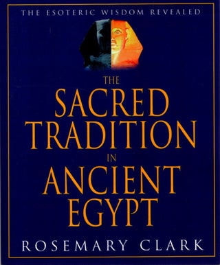Item #31097 THE SACRED TRADITION IN ANCIENT EGYPT: The Esoteric Wisdom Revealed. Rosemary Clark