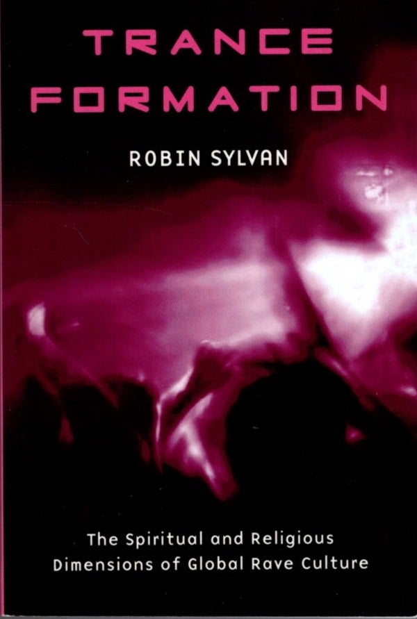 Item #31191 TRANCE FORMATION: The Spiritual and Religious Dimensions of Global Rave Culture. Robin Sylvan.