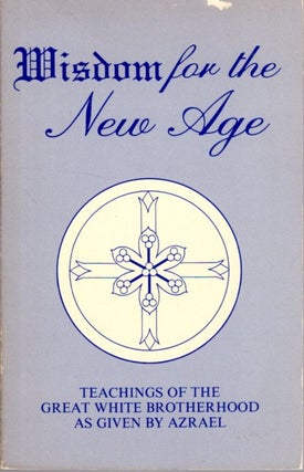Item #31205 WISDOM FOR THE NEW AGE: Teachings of the Great White Brotherhood As Given By Azrael....