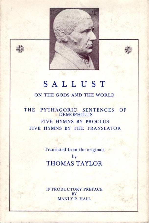 Item #31260 ON THE GODS AND THE WORLD; THE PYTHAGORIC SENTENCES OF DEMOPHILUS; FIVE HYMNS BY PROCLUS, Sallust, Thomas Taylor, Manly P. Hall.