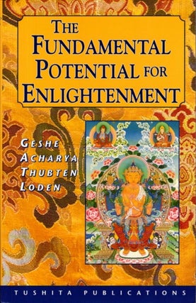 Item #31279 THE FUNDAMENTAL POTENTIAL FOR ENLIGHTENMENT. Geshe Acharya Thubten Loden