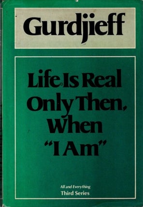 Item #31304 LIFE IS REAL ONLY THEN WHEN 'I AM'. G. I. Gurdjieff
