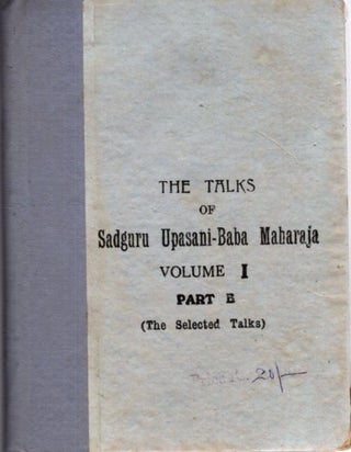Item #31312 THE TALKS OF SADGURU UPASANI-BABA MAHARAJA: VOLUME I PART B. Sadguru Upasani-Baba...