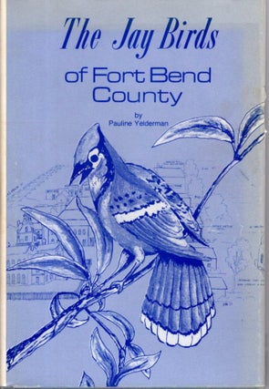 Item #31363 THE JAY BIRDS OF FORT BEND COUNTY : A WHITE MAN'S UNION. Pauline Yelderman