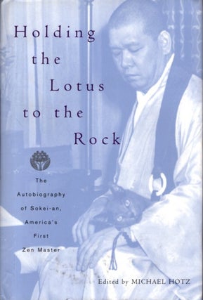 Item #31429 HOLDING THE LOTUS TO THE ROCK: The Autobiography of Sokai-an, America's First Zen...