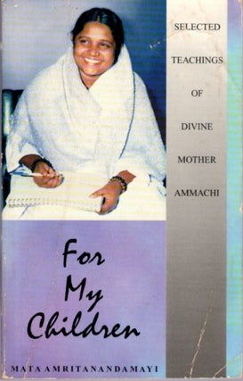 Item #31440 FOR MY CHILDREN: Selected Teachings of Divine Mother Ammachi. Mata Amritanandamayi