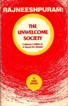 Item #31504 RAJNEESHPURAM: THE UNWELCOME SOCIETY: Cultures Collide in a Quest for Utopia. Kirk Braun