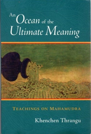 Item #31583 AN OCEAN OF THE ULTIMATE MEANING: Teachings on Mahamudra. Khenchen Thrangu