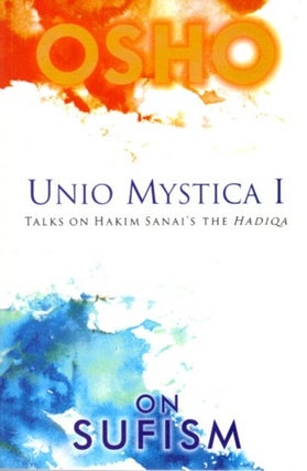 Item #31643 UNIO MYSTICA, VOLUME I: Talks on Hakim Sanai's 'The Hadiqa'. Osho, Rajneesh