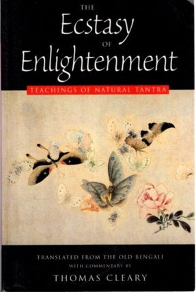 Item #31681 THE ECSTASY OF ENLIGHTENMENT: Teaching of Natural Tantra. Thomas Cleary