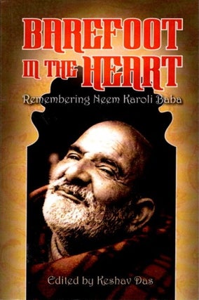 Item #31766 BAREFOOT IN THE HEART: Remembering Neem Kaoli Baba. Keshav Das