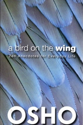 Item #31835 A BIRD ON THE WING: Zen Anecdotes for Everyday Life. Osho, Rajneesh