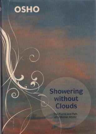Item #31863 SHOWERING WITHOUT CLOUDS: The Poems and Path of a Woman Mystric. Osho, Rajneesh